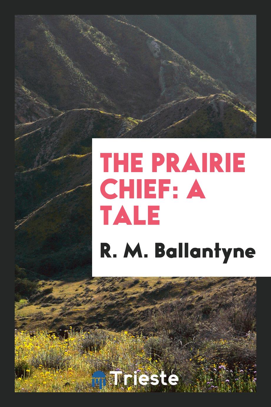 The prairie chief: a tale