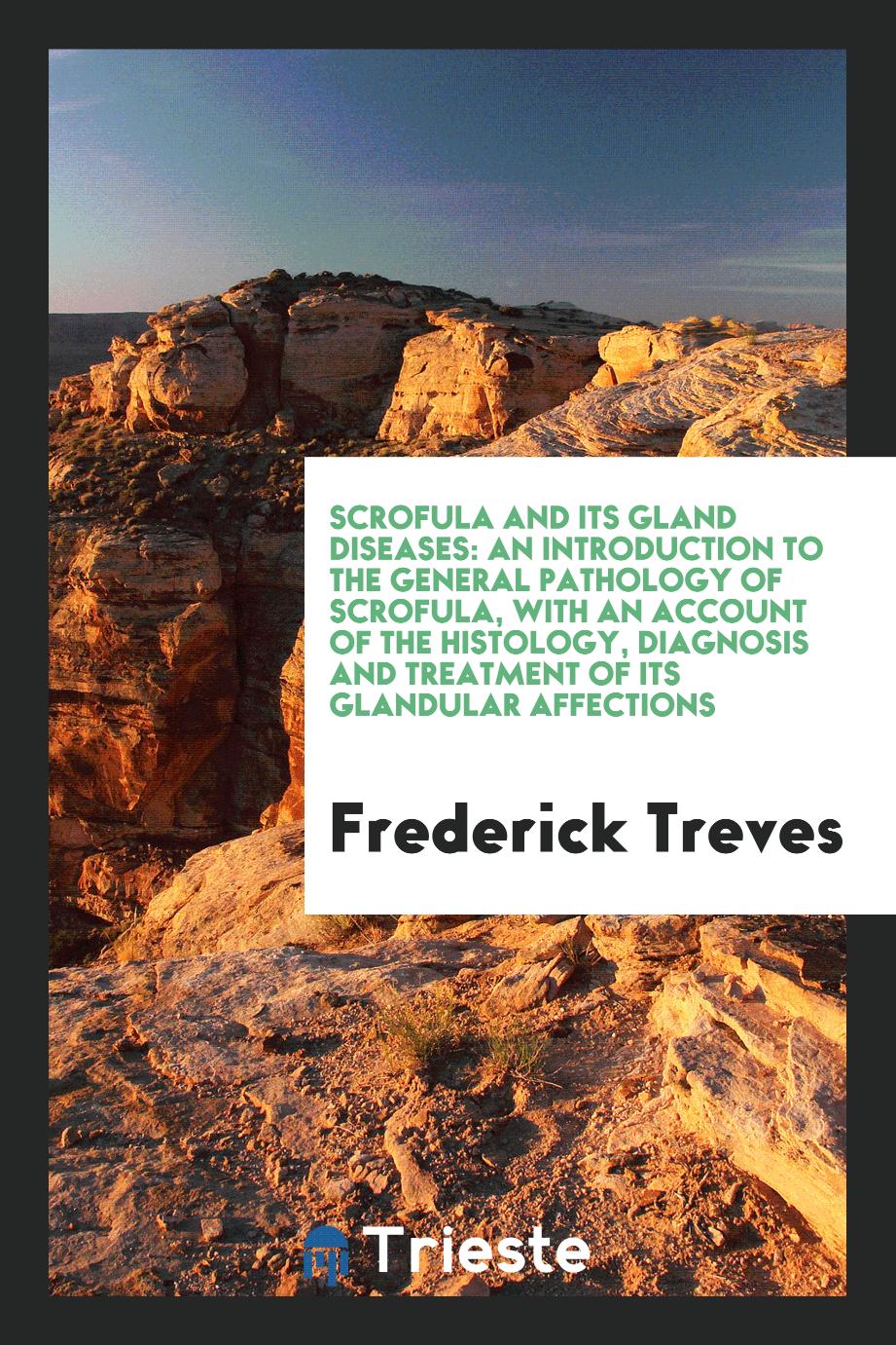 Scrofula and Its Gland Diseases: An Introduction to the General Pathology of Scrofula, with an Account of the Histology, Diagnosis and Treatment of Its Glandular Affections