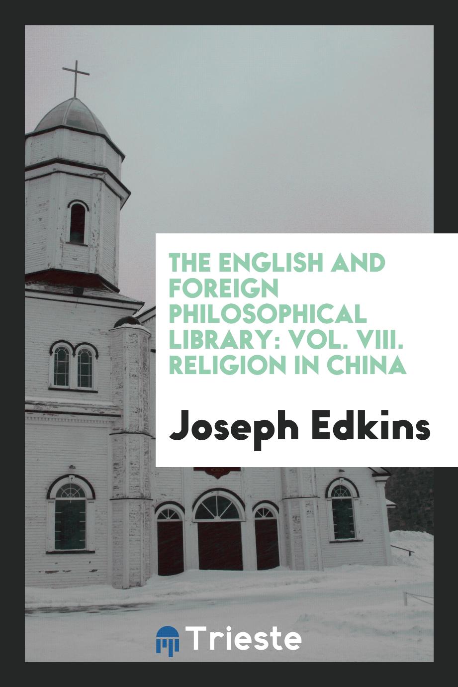 The English and Foreign Philosophical Library: Vol. VIII. Religion in China