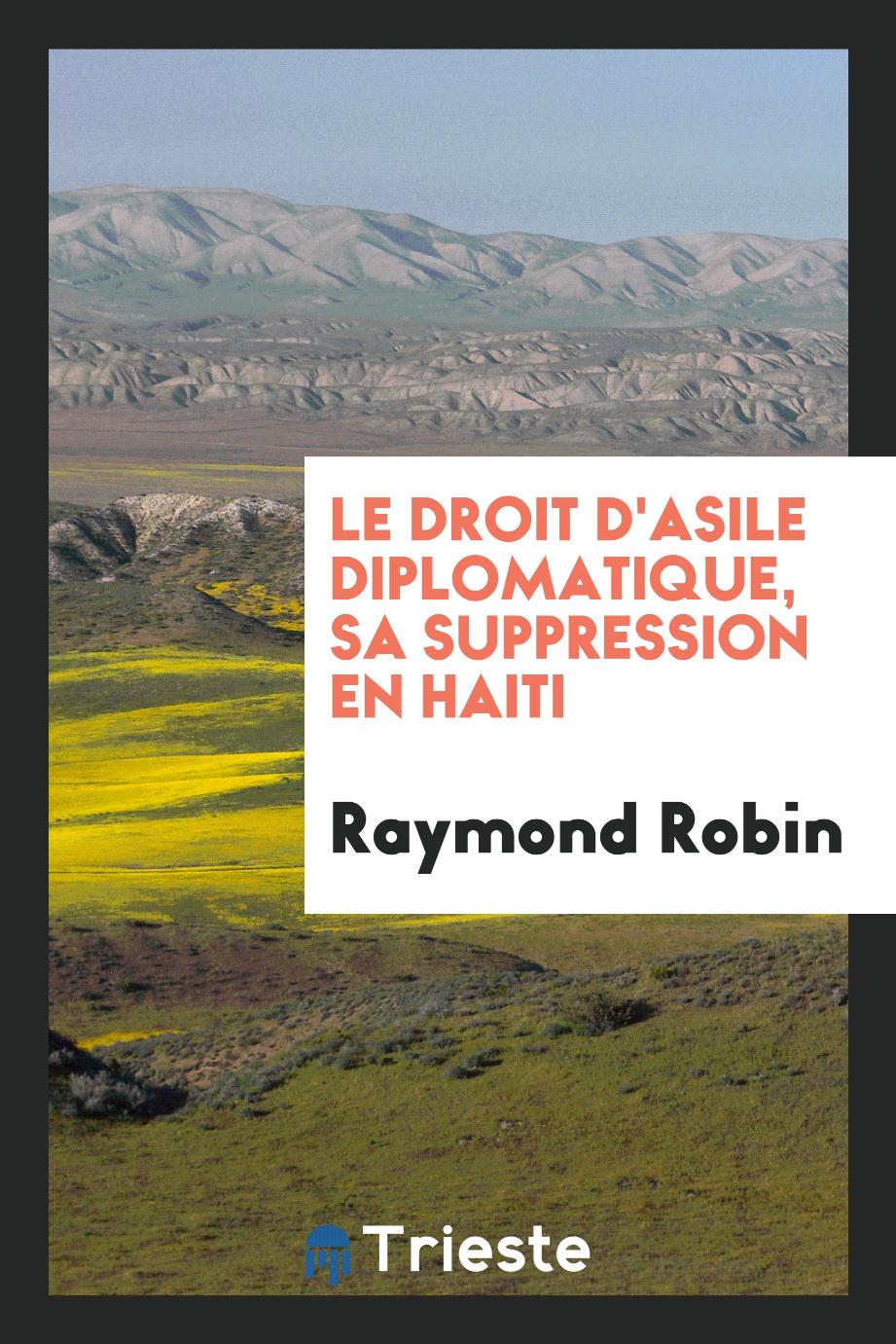 Raymond Robin - Le Droit d'Asile Diplomatique, Sa Suppression en Haiti