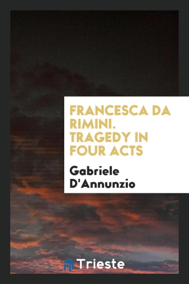 Francesca Da Rimini. Tragedy in Four Acts