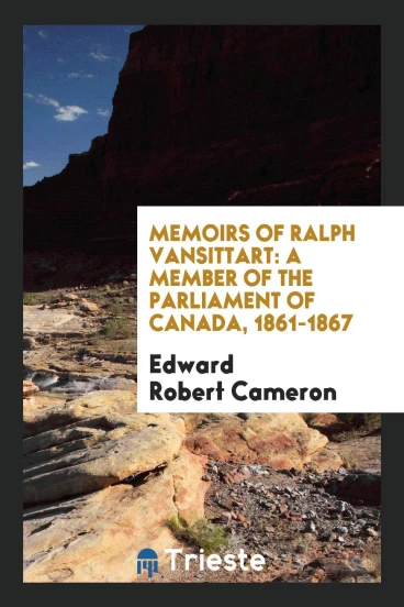 Memoirs of Ralph Vansittart: A Member of the Parliament of Canada, 1861-1867