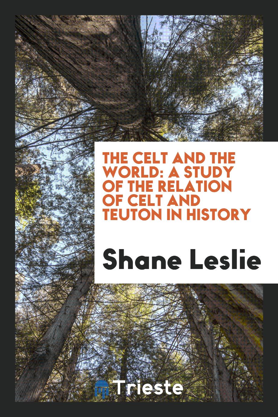 The Celt and the world: a study of the relation of Celt and Teuton in history
