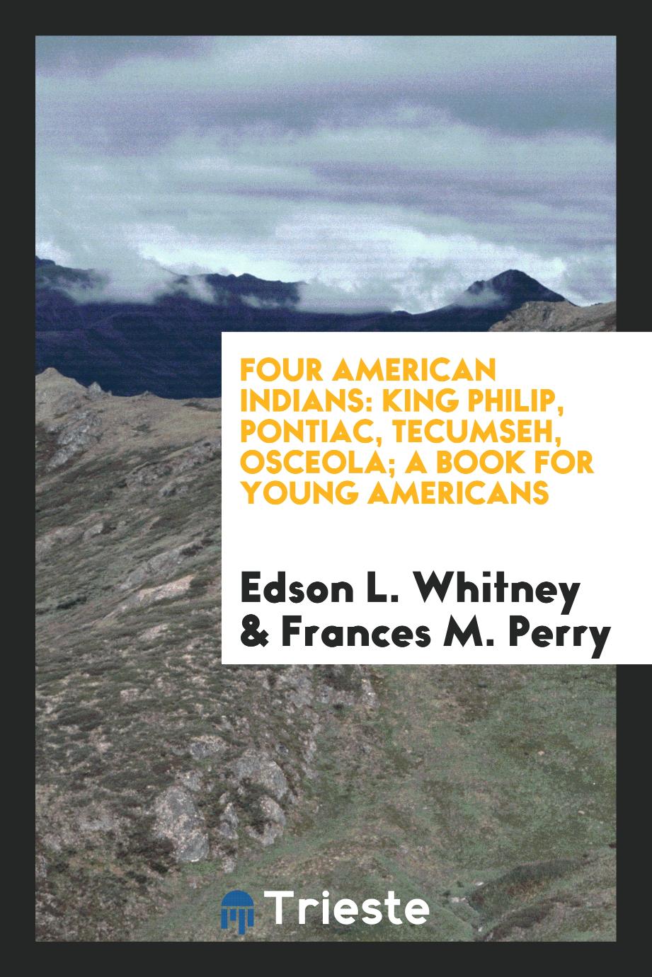 Four American Indians: King Philip, Pontiac, Tecumseh, Osceola; a book for young Americans