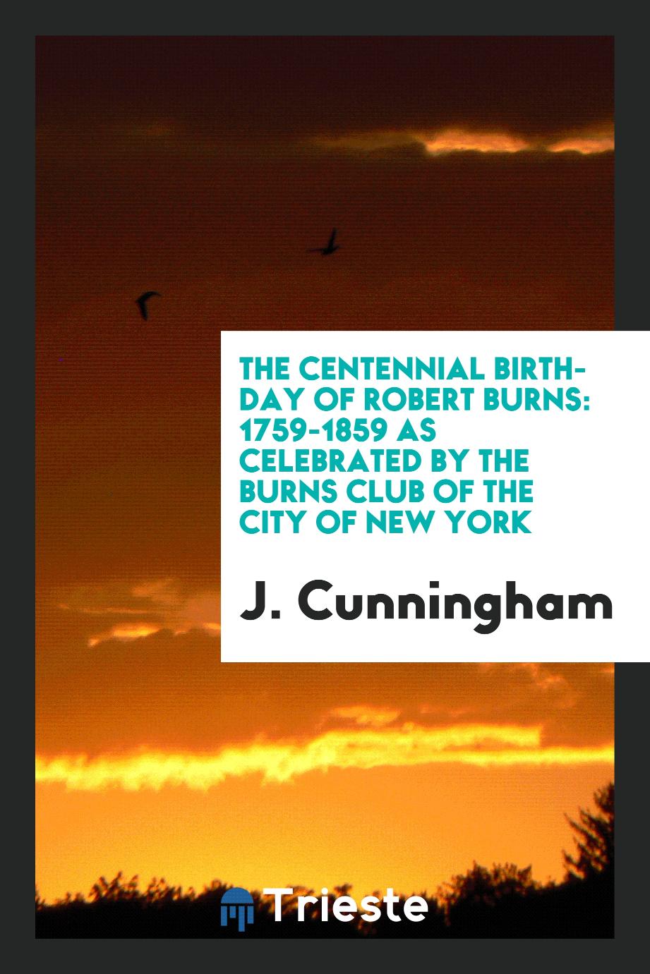 The Centennial Birth-Day of Robert Burns: 1759-1859 as Celebrated by the Burns Club of the City of New York