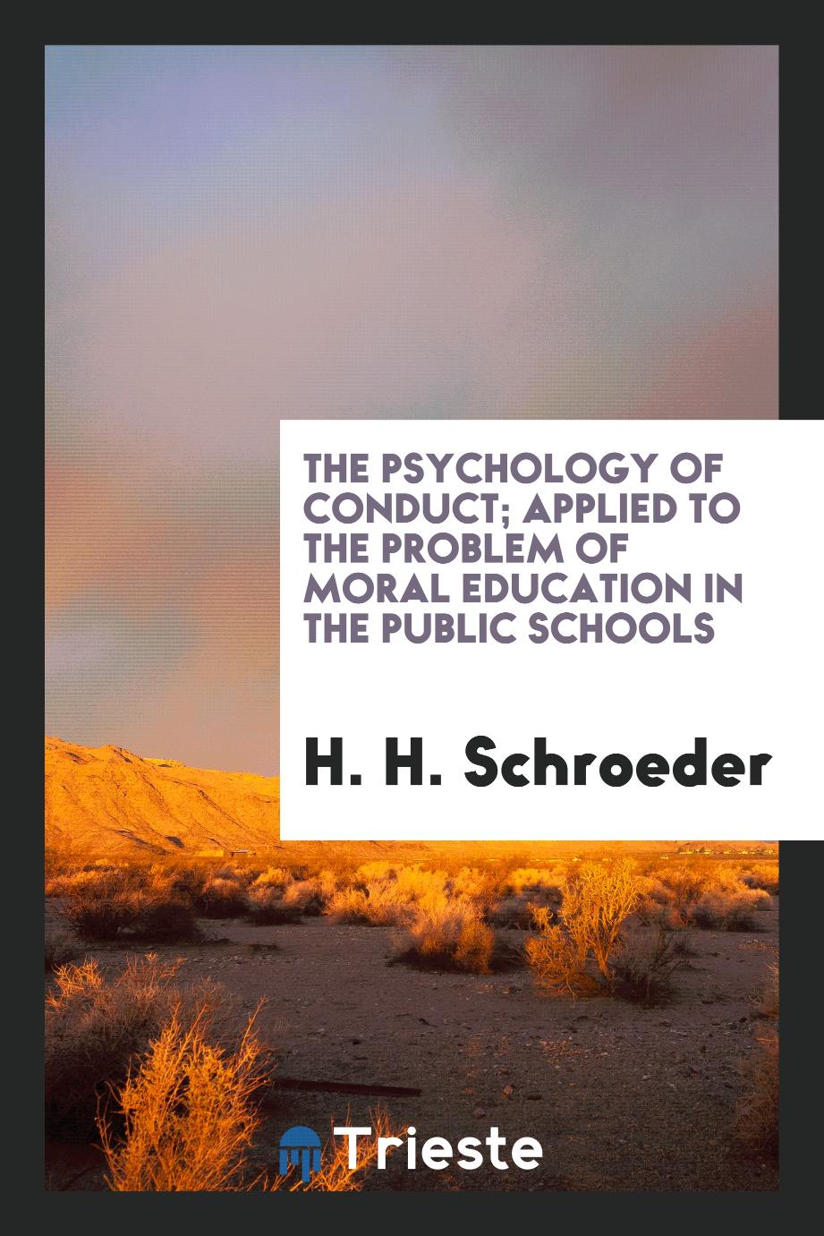 The psychology of conduct; applied to the problem of moral education in the public schools