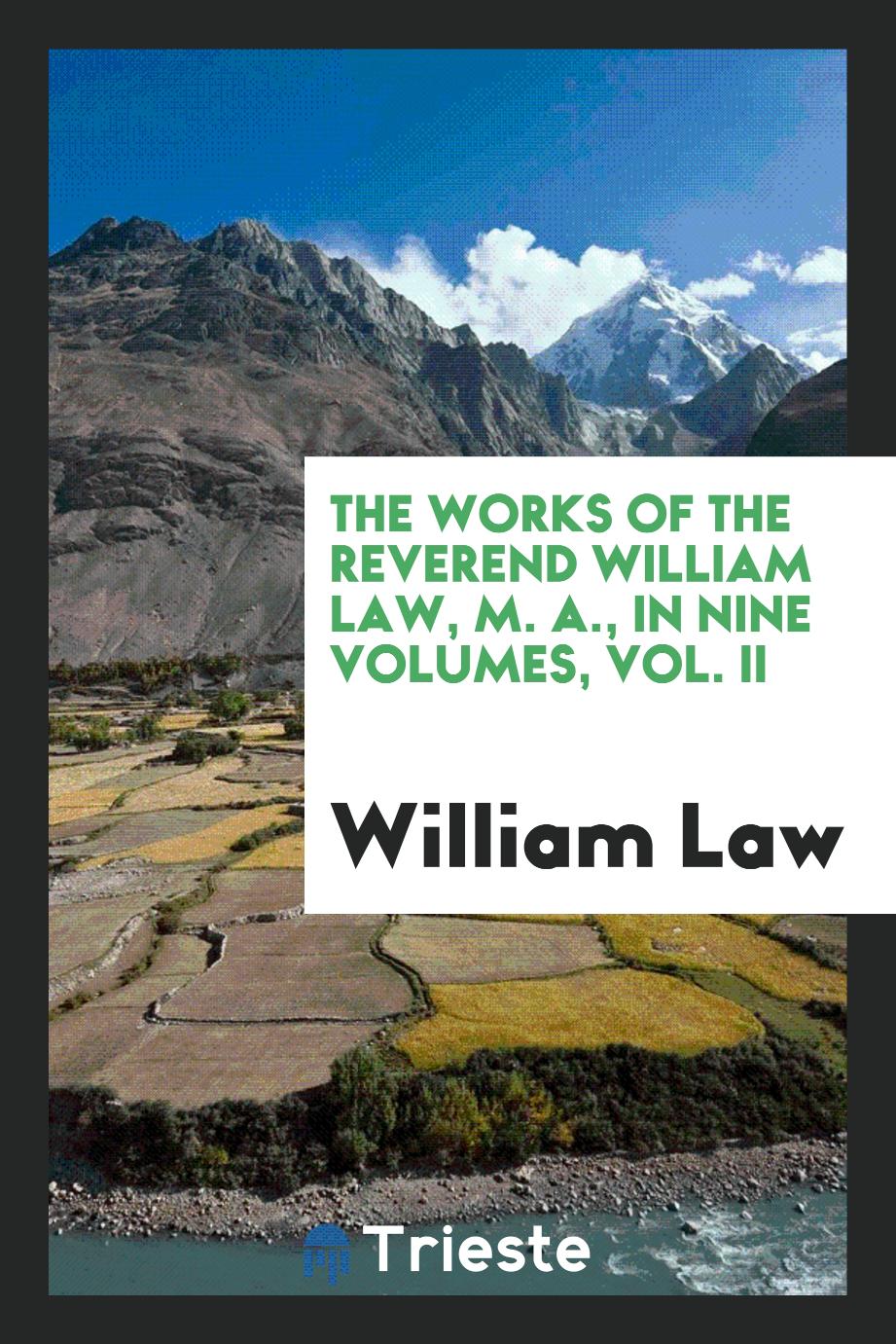 The works of the Reverend William Law, M. A., In Nine Volumes, Vol. II