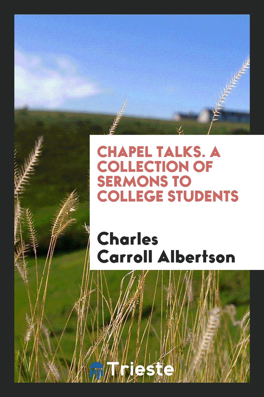 Chapel Talks. A Collection of Sermons to College Students