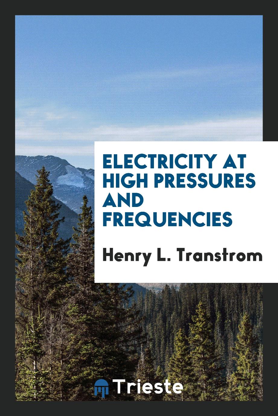 Henry L. Transtrom - Electricity at High Pressures and Frequencies