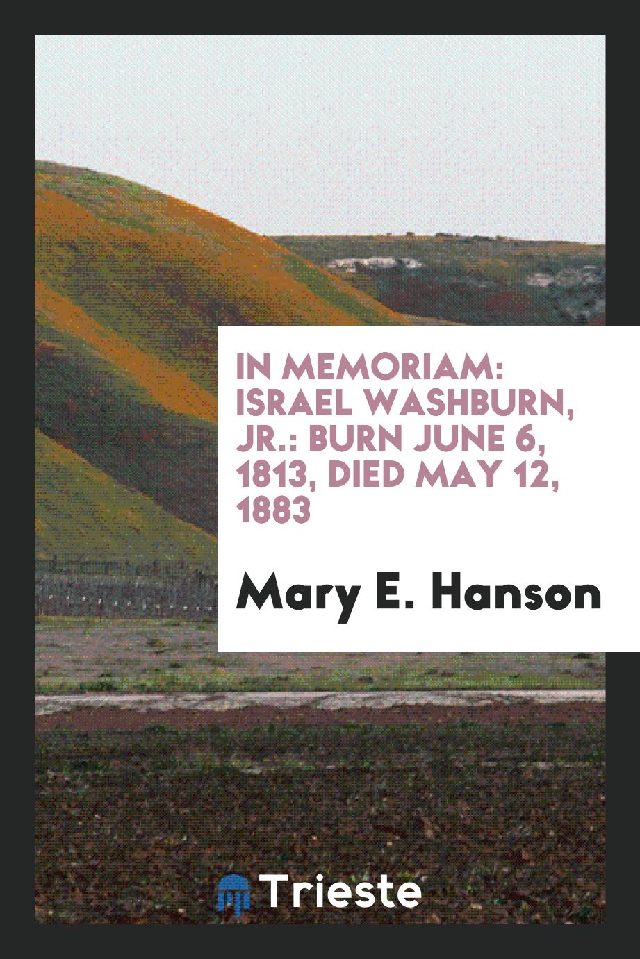 In Memoriam: Israel Washburn, Jr.: Burn June 6, 1813, Died May 12, 1883