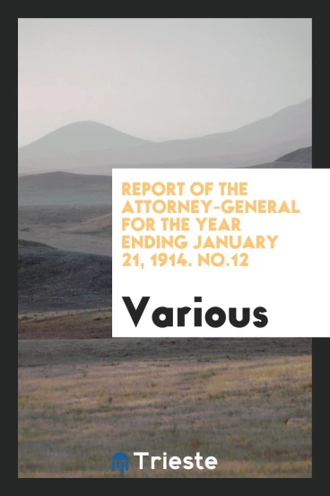 Report of the attorney-general for the year ending January 21, 1914. No.12