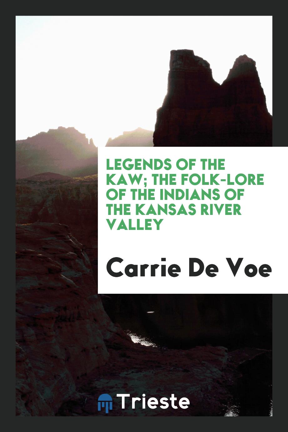 Legends of the Kaw; the folk-lore of the Indians of the Kansas River Valley