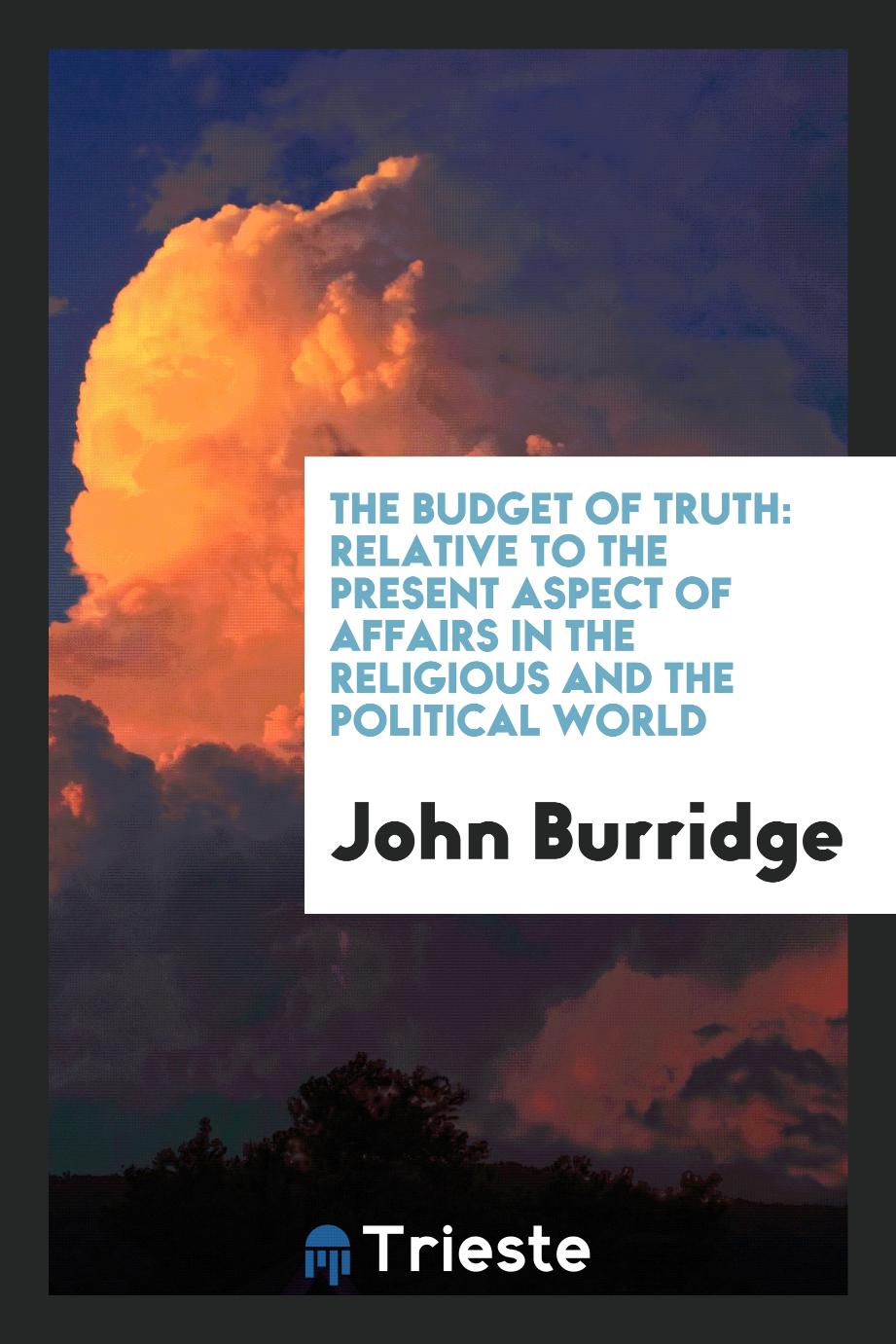 The Budget of Truth: Relative to the Present Aspect of Affairs in the Religious and the Political World