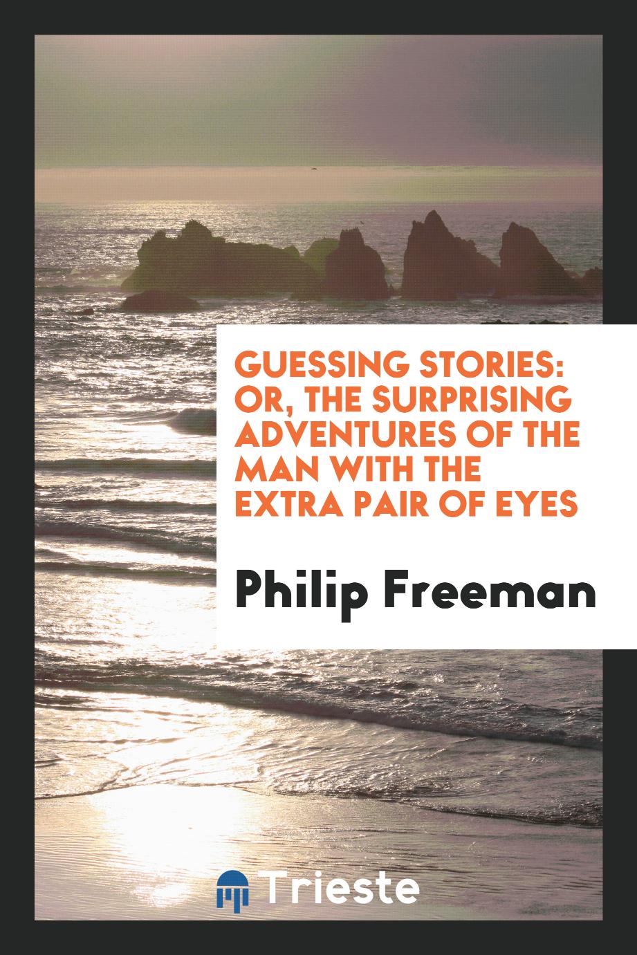 Guessing Stories: or, The Surprising Adventures of the Man With the Extra Pair of Eyes
