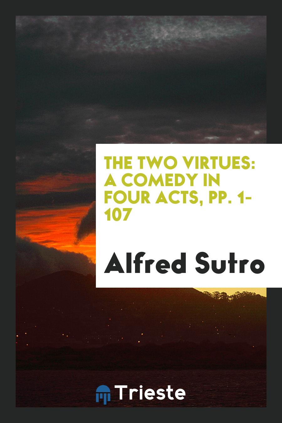 The Two Virtues: A Comedy in Four Acts, pp. 1-107