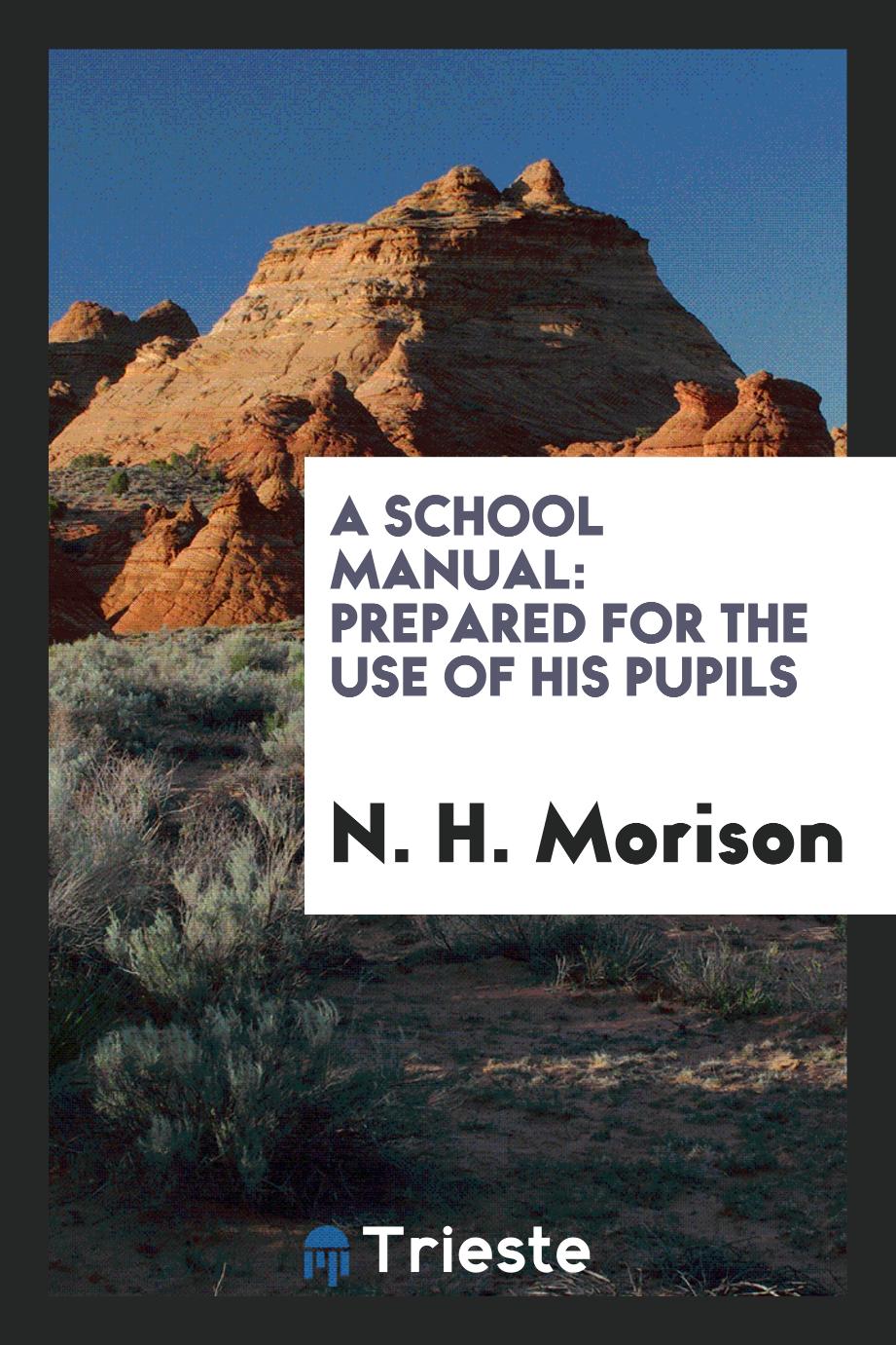 A School Manual: Prepared for the Use of His Pupils
