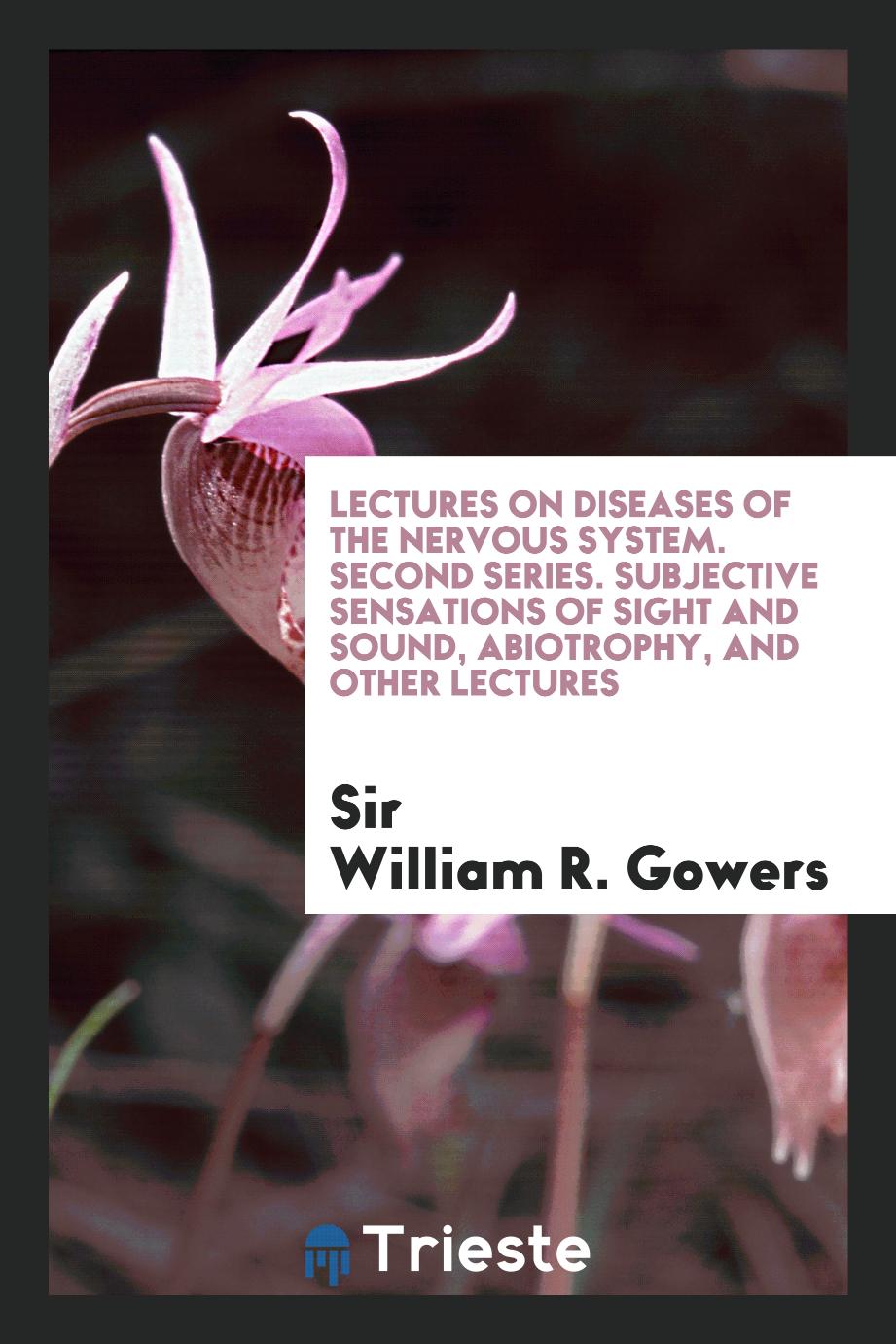 Lectures on Diseases of the Nervous System. Second Series. Subjective Sensations of Sight and Sound, Abiotrophy, and Other Lectures