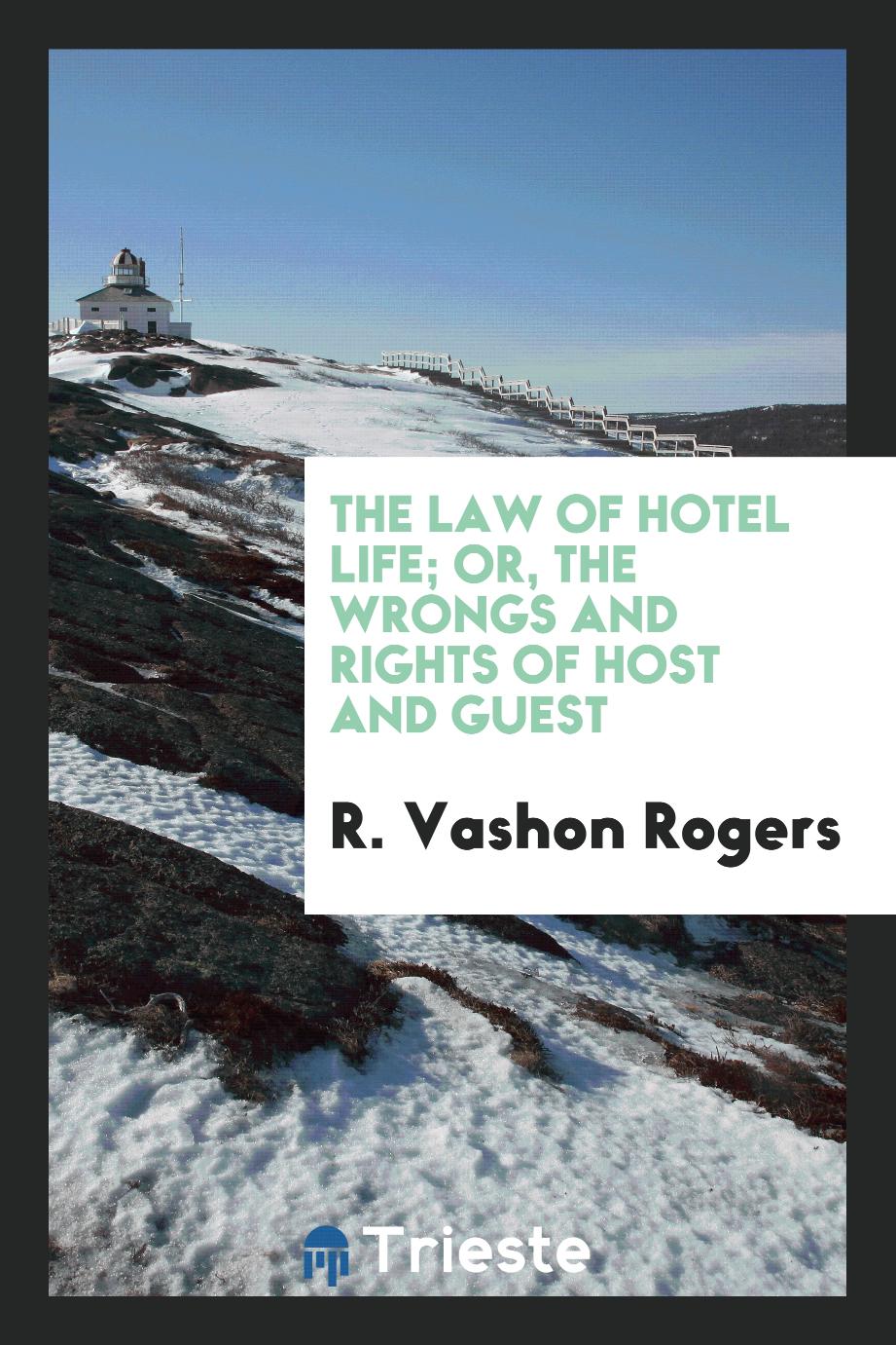 The law of hotel life; or, The wrongs and rights of host and guest
