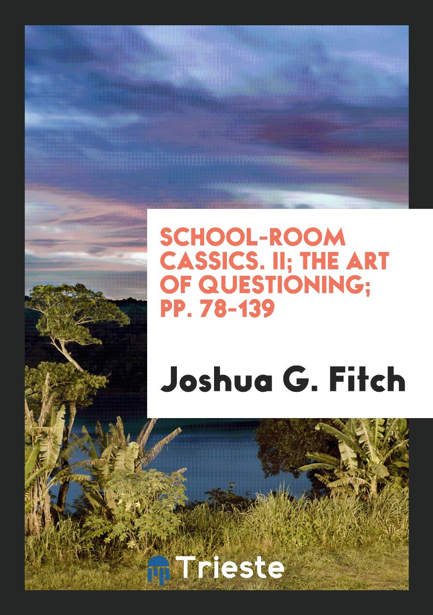 School-Room Cassics. II; The Art of Questioning; pp. 78-139
