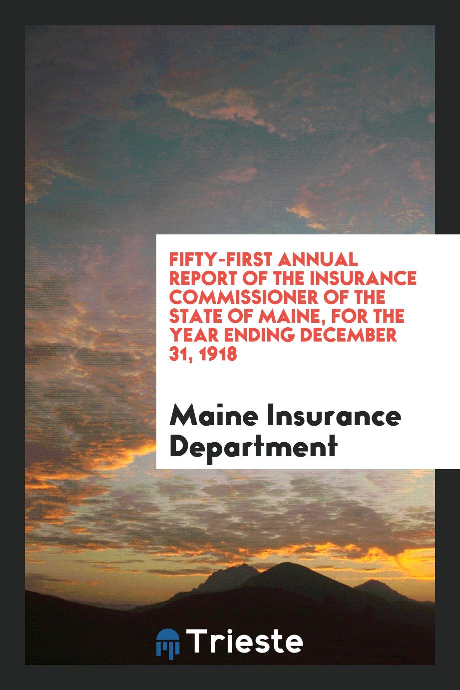 Fifty-first Annual Report of the Insurance Commissioner of the State of Maine, for the Year Ending December 31, 1918