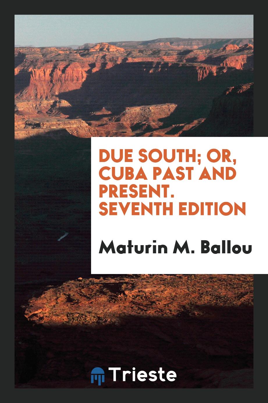 Maturin M. Ballou - Due South; Or, Cuba Past and Present. Seventh Edition