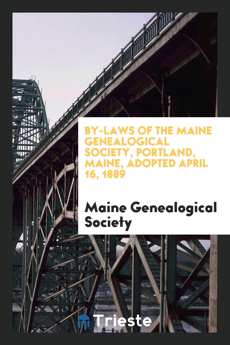 By-laws of the Maine genealogical society, Portland, Maine, Adopted April 16, 1889