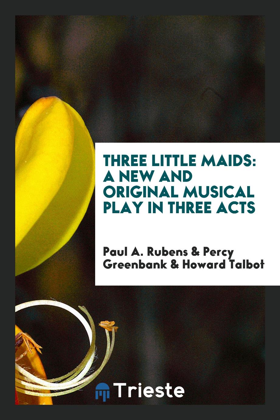 Three Little Maids: A New and Original Musical Play in Three Acts