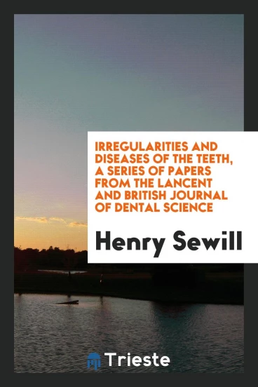 Irregularities and diseases of the teeth, a series of papers from the lancent and British journal of dental science