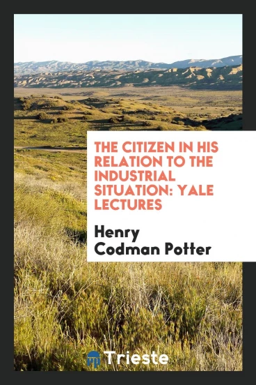 The Citizen in His Relation to the Industrial Situation: Yale Lectures