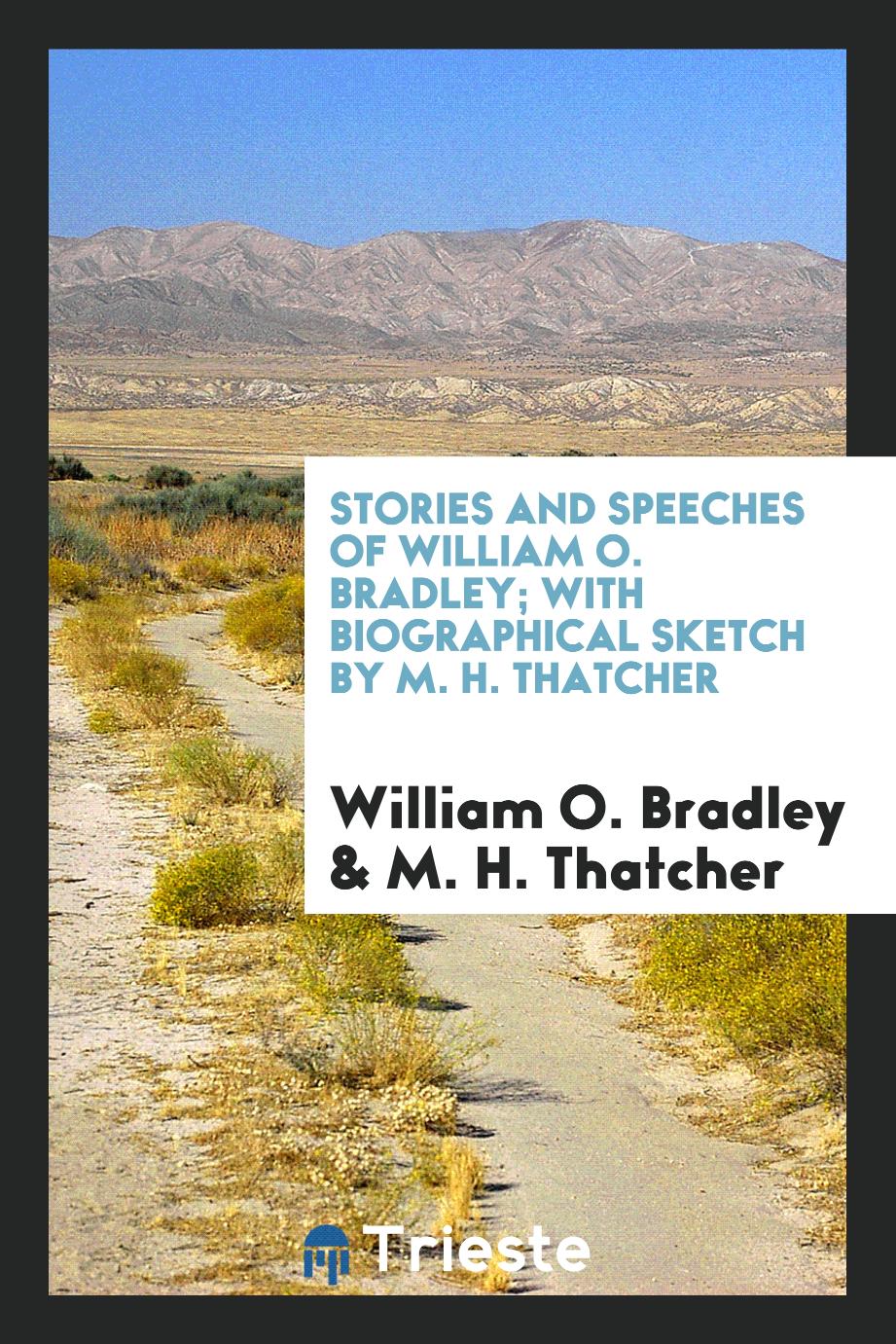 Stories and speeches of William O. Bradley; with biographical sketch by M. H. Thatcher
