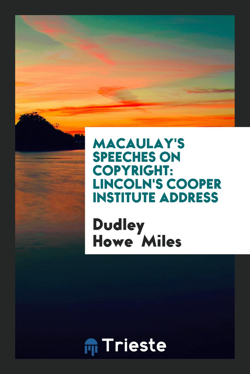 Macaulay's Speeches on Copyright: Lincoln's Cooper Institute Address