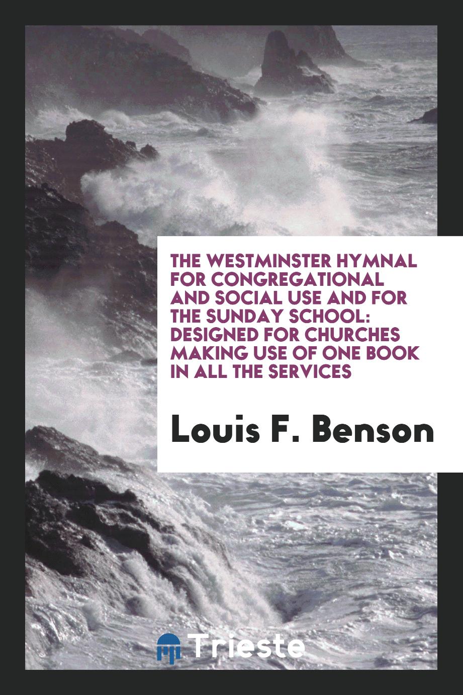 Louis F. Benson - The Westminster Hymnal for Congregational and Social Use and for the Sunday School: Designed for Churches Making Use of One Book in All the Services