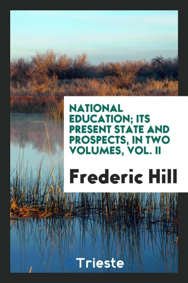 National education; its present state and prospects, in two volumes, Vol. II