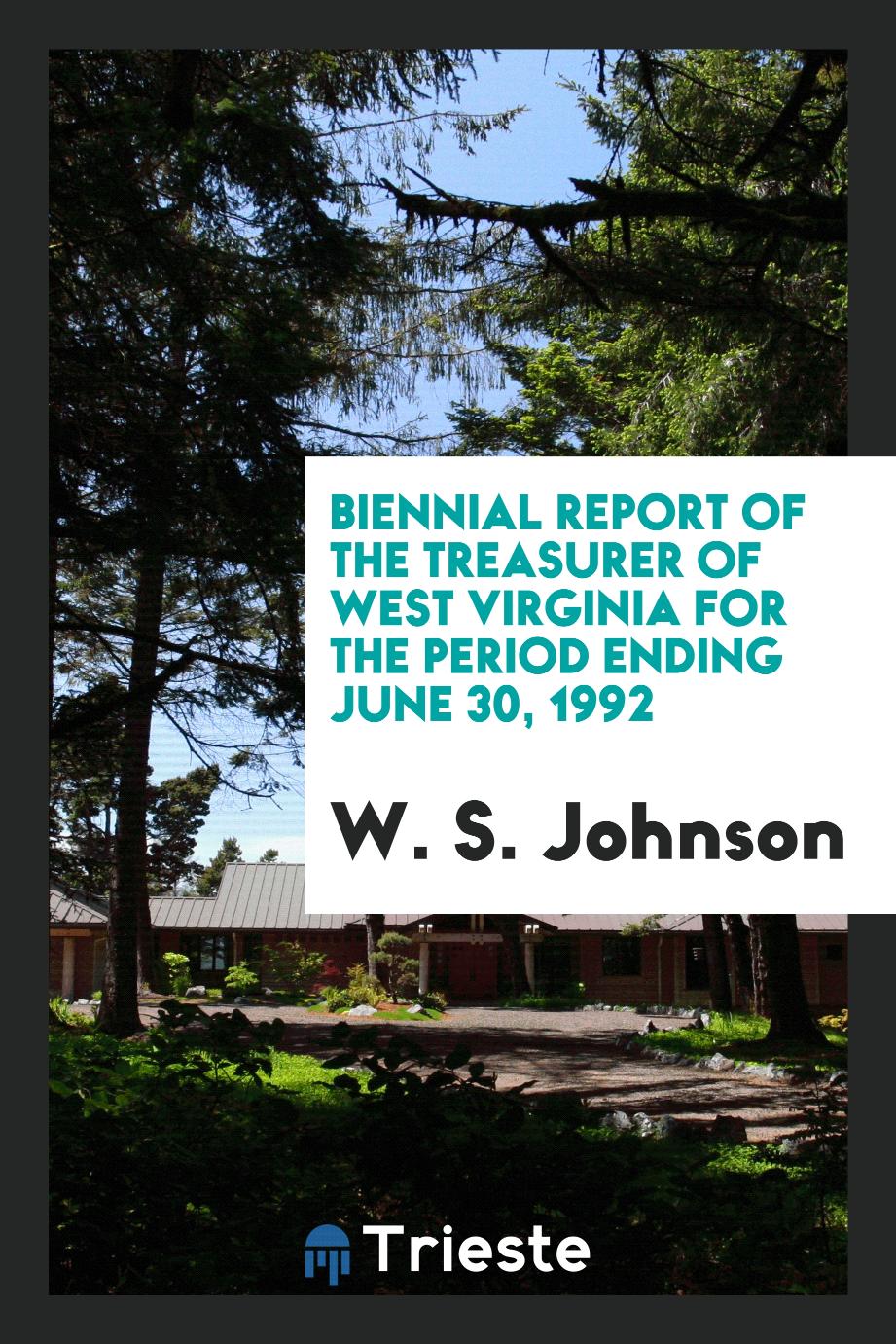 Biennial Report of the Treasurer of west Virginia for the period ending june 30, 1992