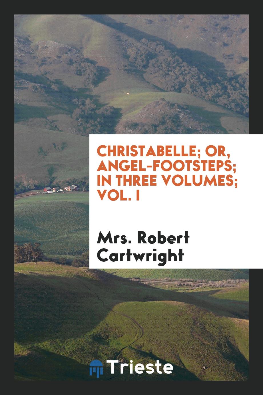 Christabelle; or, Angel-footsteps; in three volumes; Vol. I