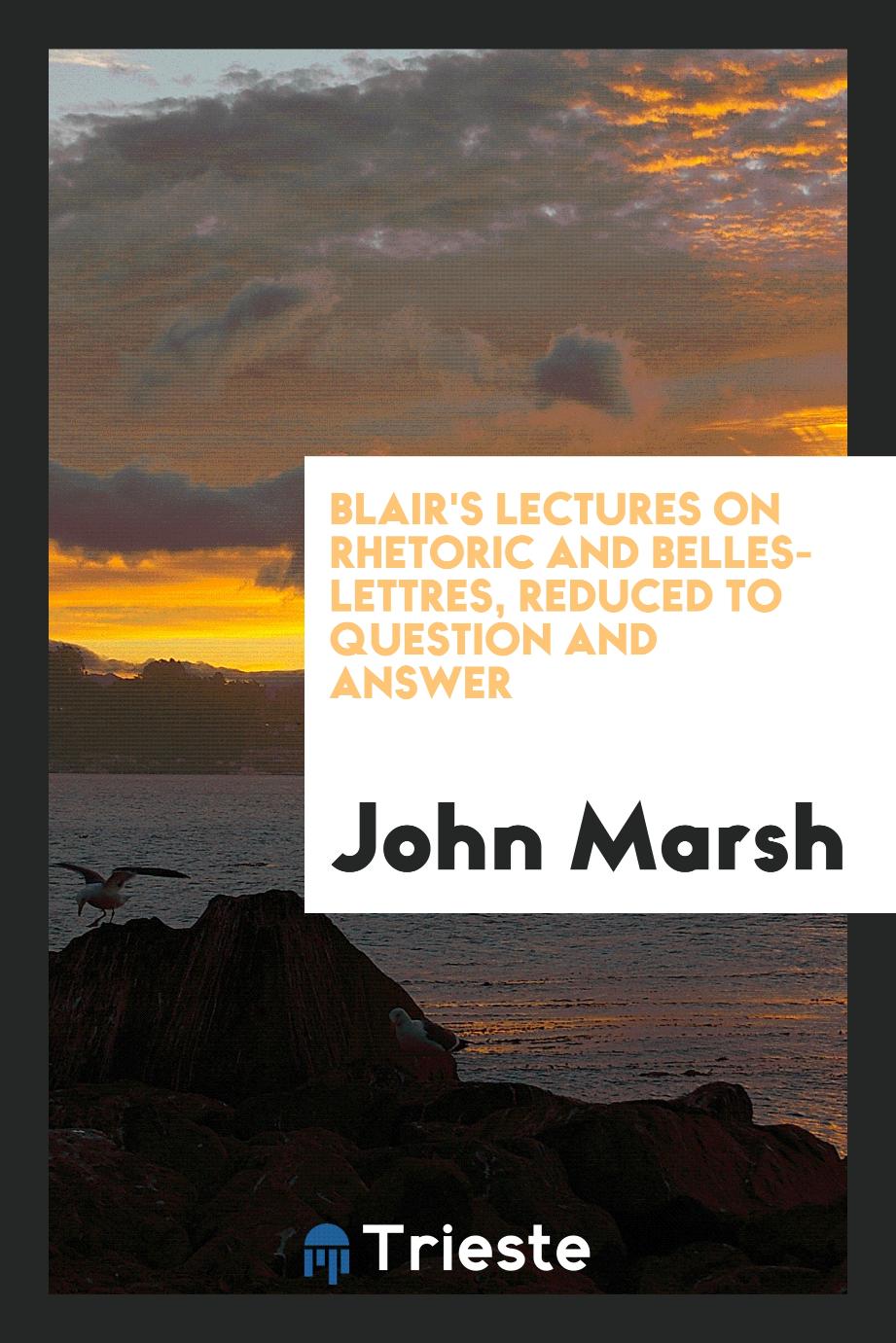 Blair's Lectures on Rhetoric and Belles-Lettres, Reduced to Question and Answer