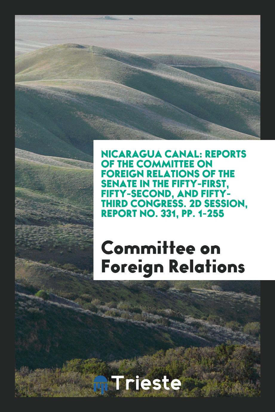 Nicaragua Canal: Reports of the Committee on Foreign Relations of the Senate in the Fifty-First, Fifty-Second, and Fifty-Third Congress. 2d Session, Report No. 331, pp. 1-255