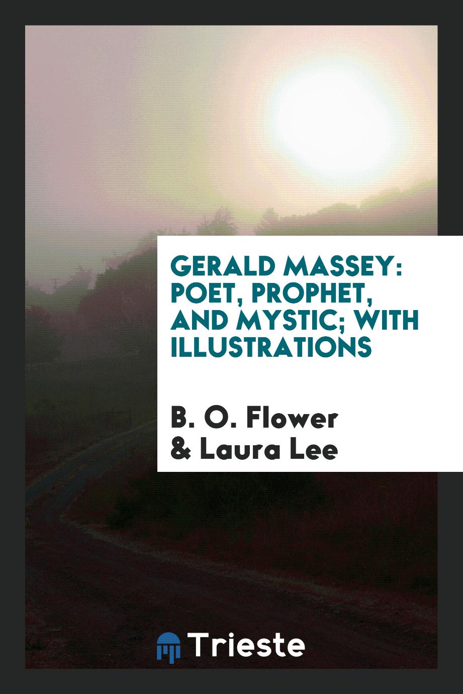 Gerald Massey: Poet, Prophet, and Mystic; With Illustrations