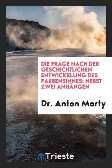 Die Frage nach der Geschichtlichen Entwickelung des Farbensinnes: Nebst Zwei Anhängen