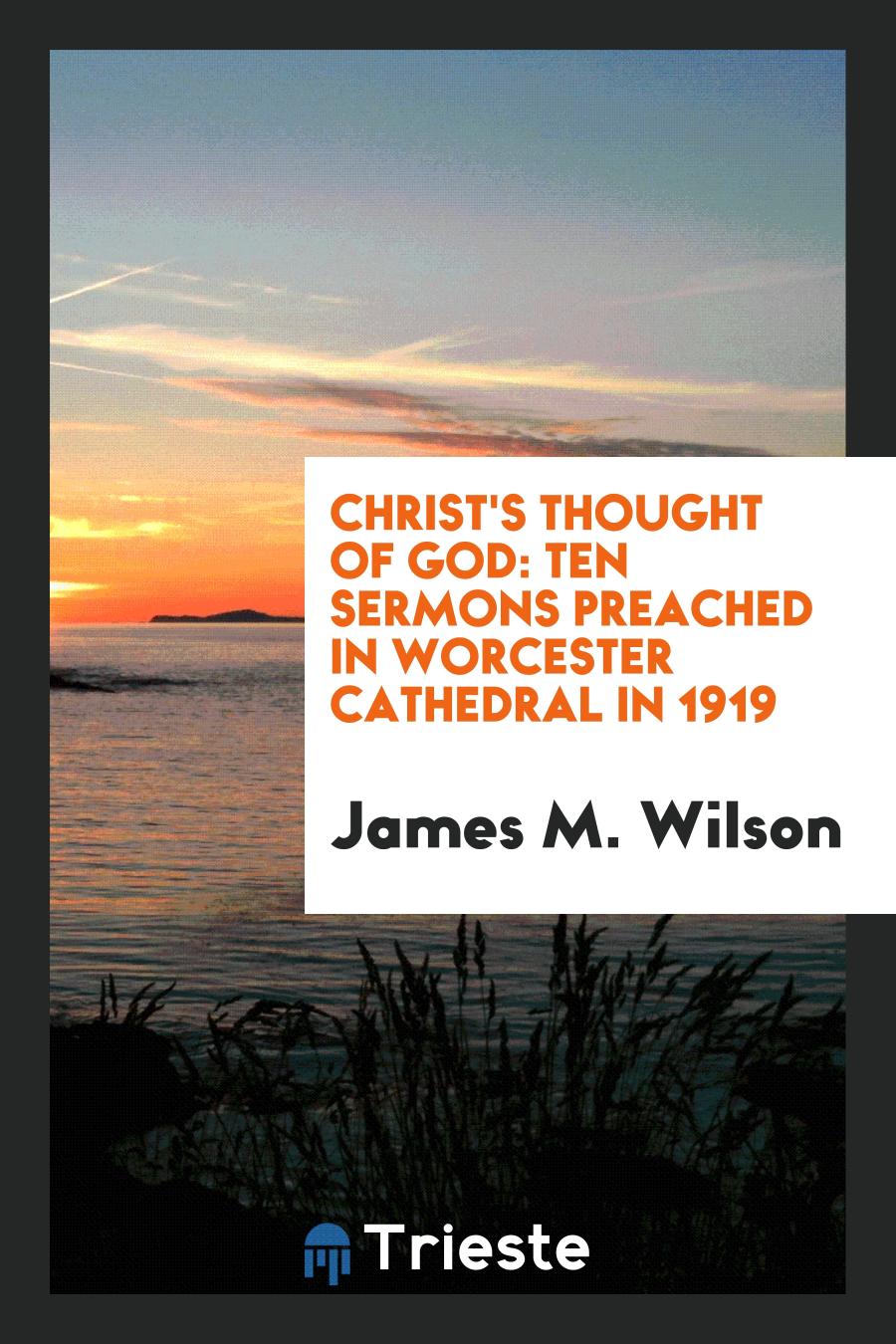 Christ's Thought of God: Ten Sermons Preached in Worcester Cathedral in 1919