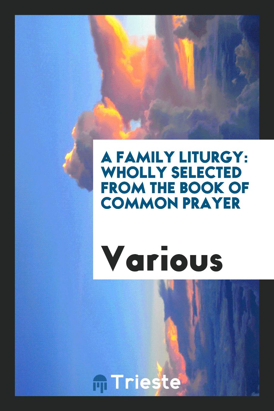 A Family Liturgy: Wholly Selected from the Book of Common Prayer