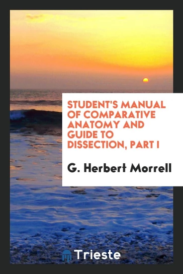 Student's manual of comparative anatomy and guide to dissection, Part I