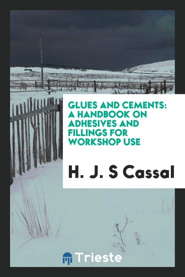Glues and Cements: A Handbook on Adhesives and Fillings for Workshop Use