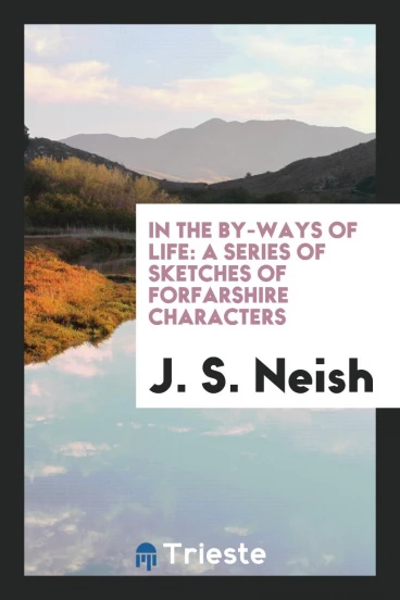 In the By-Ways of Life: A Series of Sketches of Forfarshire Characters