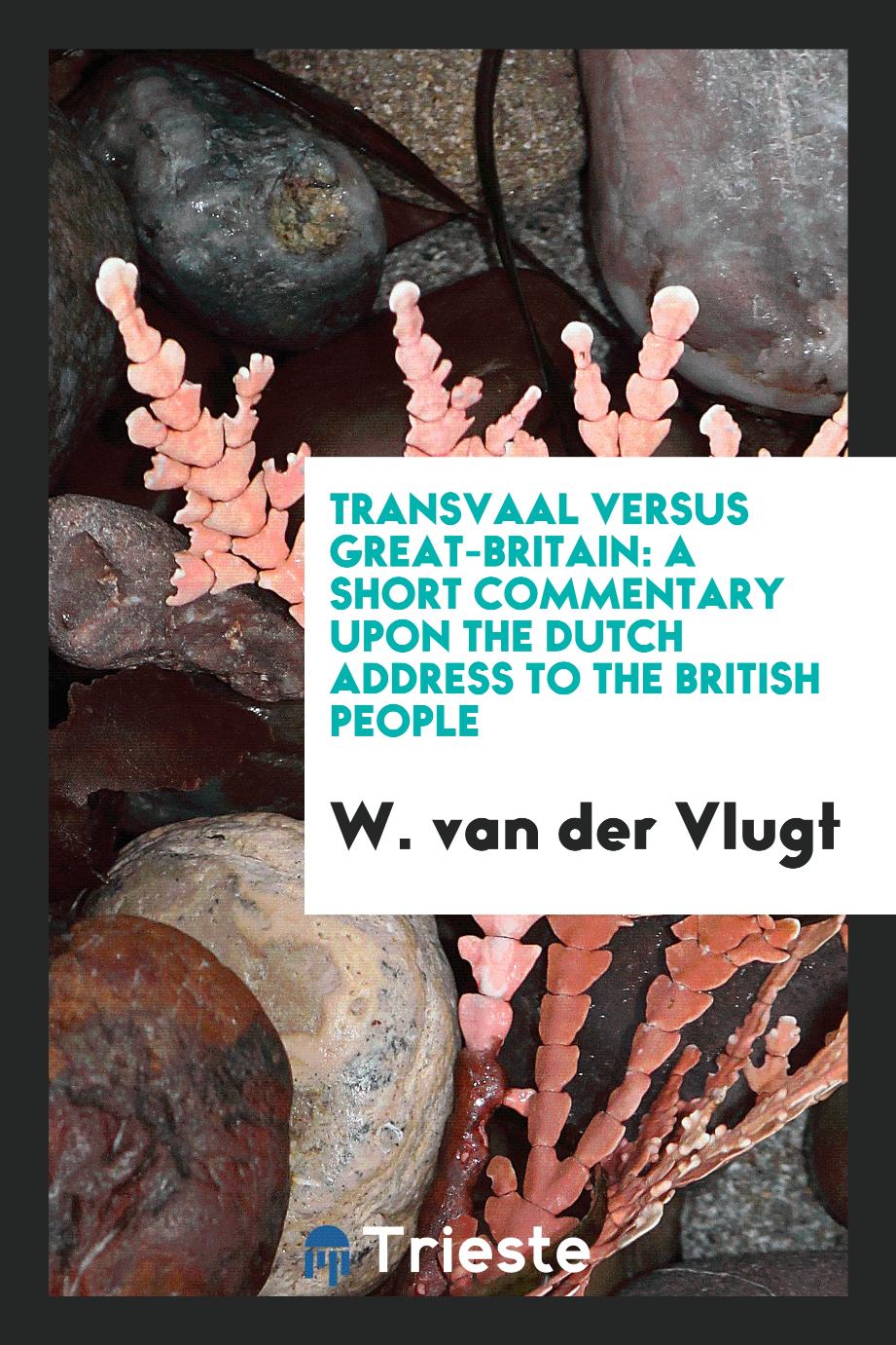 Transvaal Versus Great-Britain: A Short Commentary Upon the Dutch Address to the British People