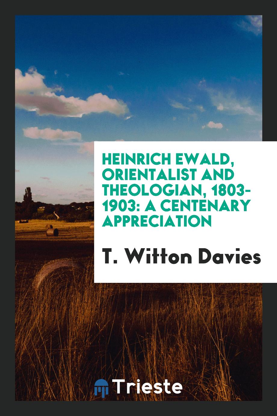Heinrich Ewald, Orientalist and Theologian, 1803-1903: A Centenary Appreciation