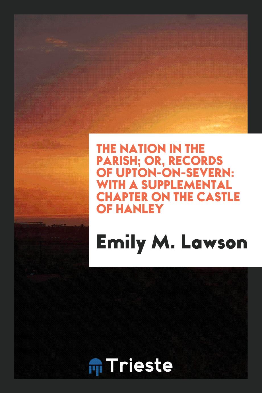 The Nation in the Parish; Or, Records of Upton-On-Severn: With a Supplemental Chapter on the Castle of Hanley
