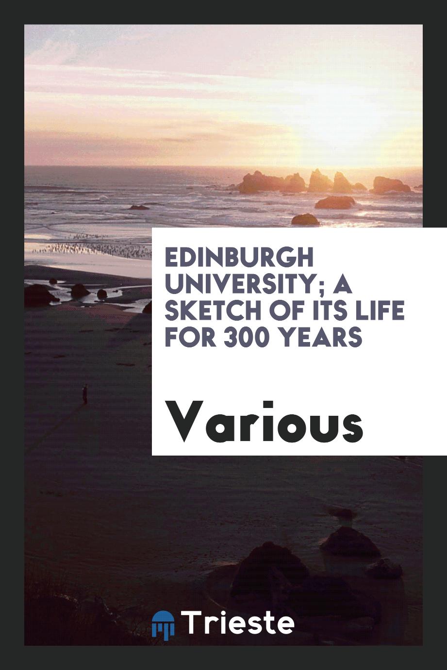 Edinburgh University; A Sketch of Its Life for 300 Years