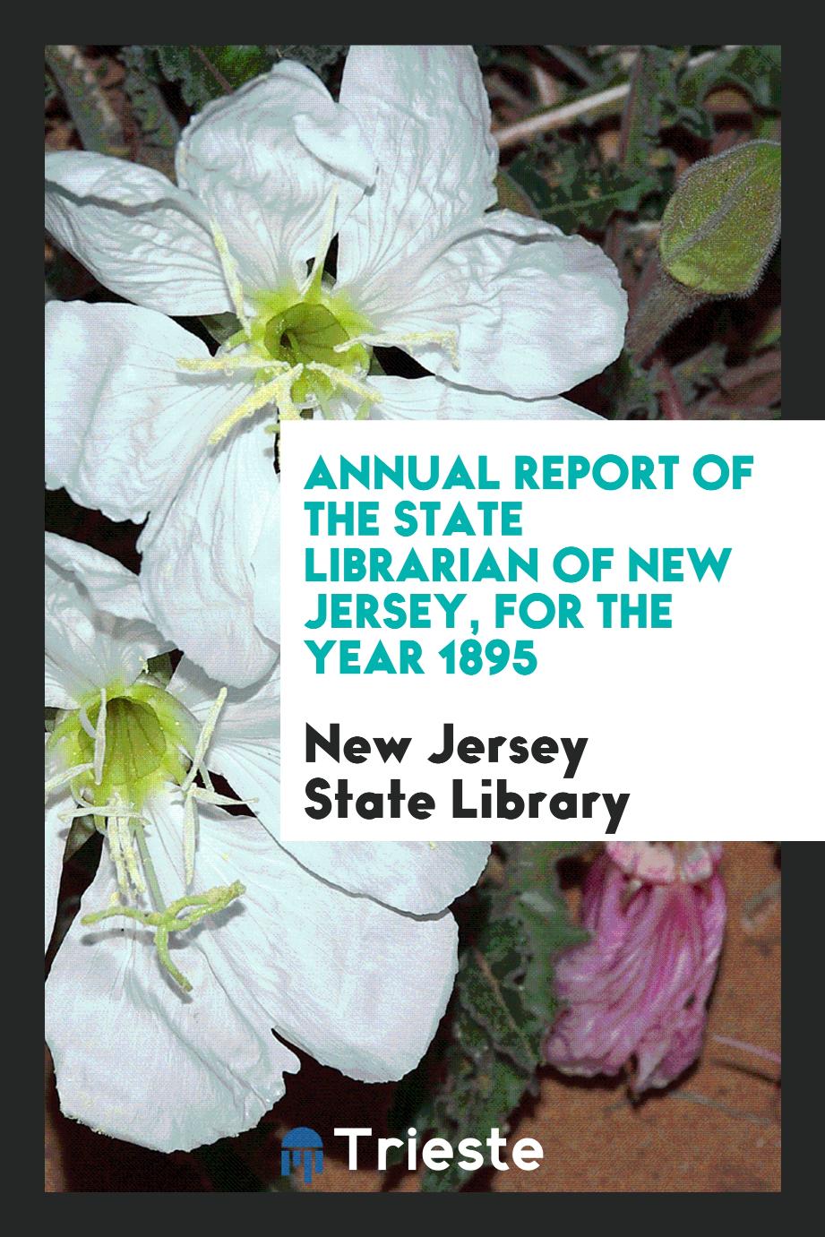 Annual Report of the State Librarian of New Jersey, for the year 1895