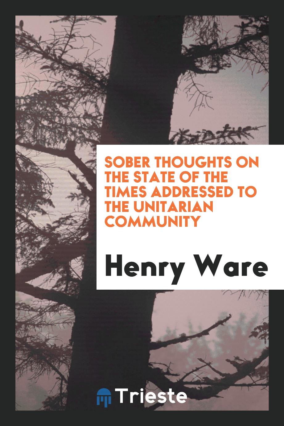 Sober Thoughts on the State of the Times Addressed to the Unitarian Community